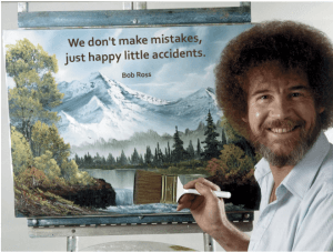 Bob Ross "We dont make mistakes, just happy little accidents."