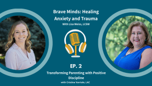 Podcast episode graphic for "Brave Minds: Healing Anxiety and Trauma" featuring Lisa Weiss and guest Cristina Varriale, titled "Transforming Parenting with Positive Discipline.